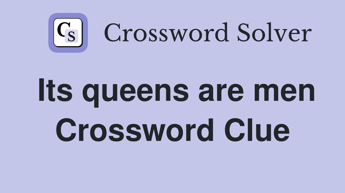 Its queens are men Crossword Clue