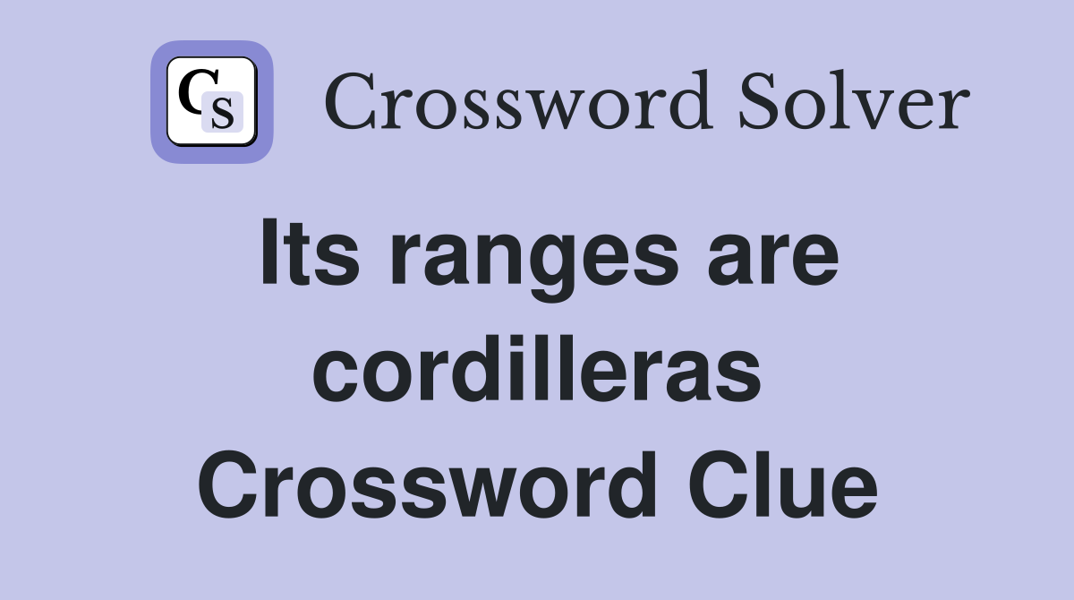 Its ranges are cordilleras Crossword Clue