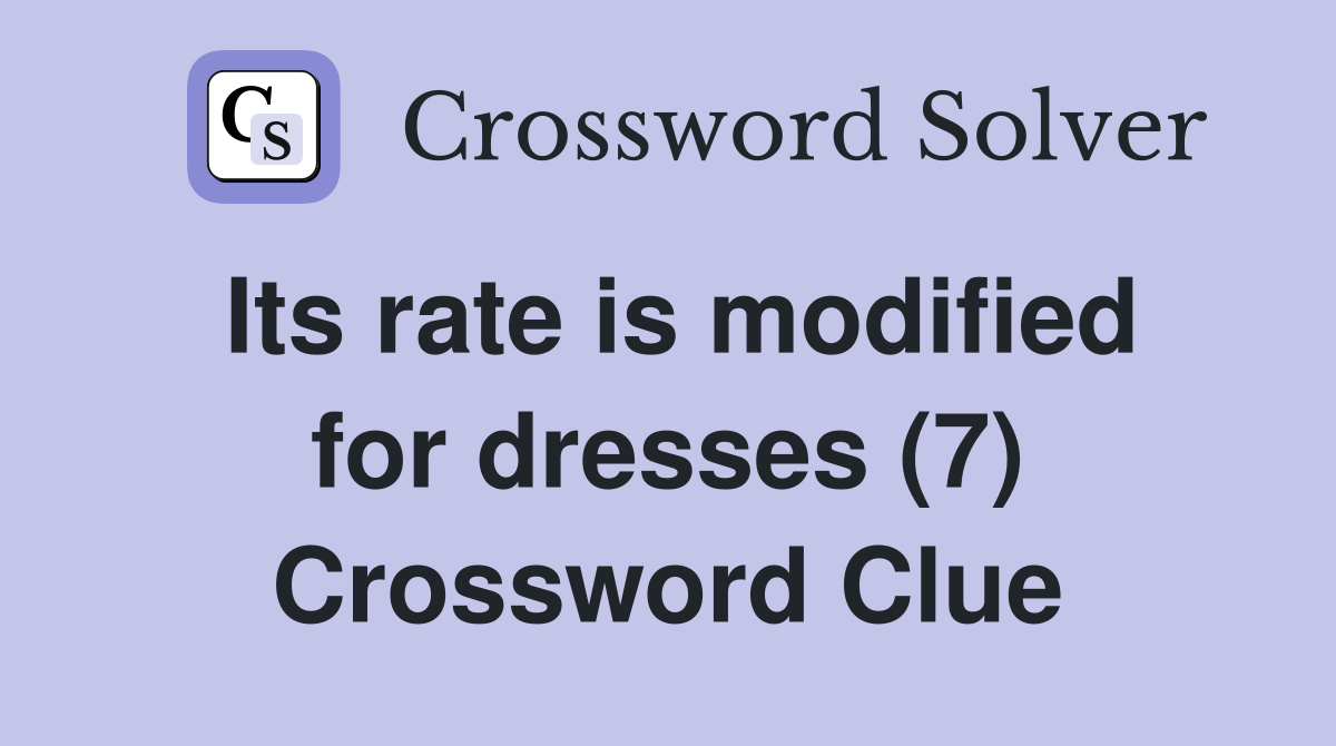 Its rate is modified for dresses (7) Crossword Clue