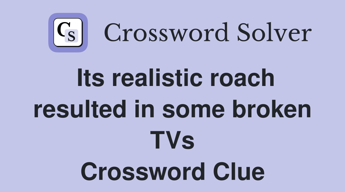Its realistic roach resulted in some broken TVs Crossword Clue