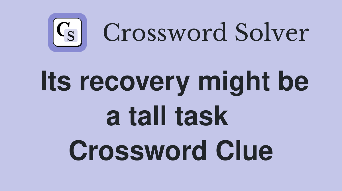 Its recovery might be a tall task  Crossword Clue