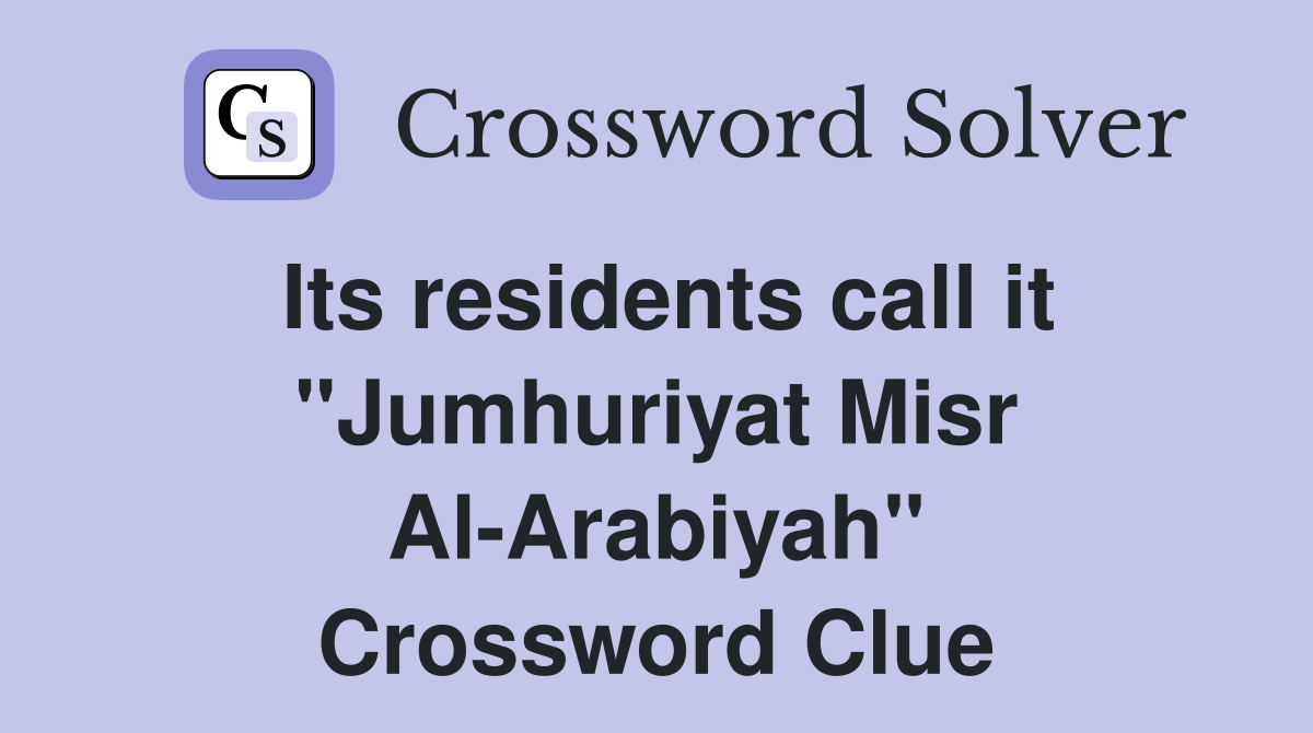 Its residents call it "Jumhuriyat Misr Al-Arabiyah" Crossword Clue