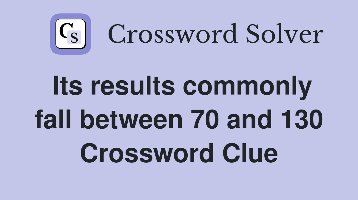 Its results commonly fall between 70 and 130 Crossword Clue