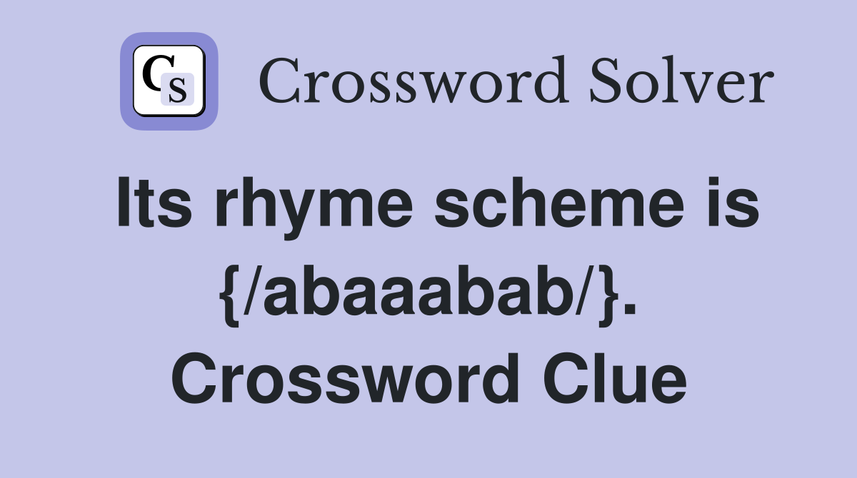 Its rhyme scheme is {/abaaabab/}. Crossword Clue