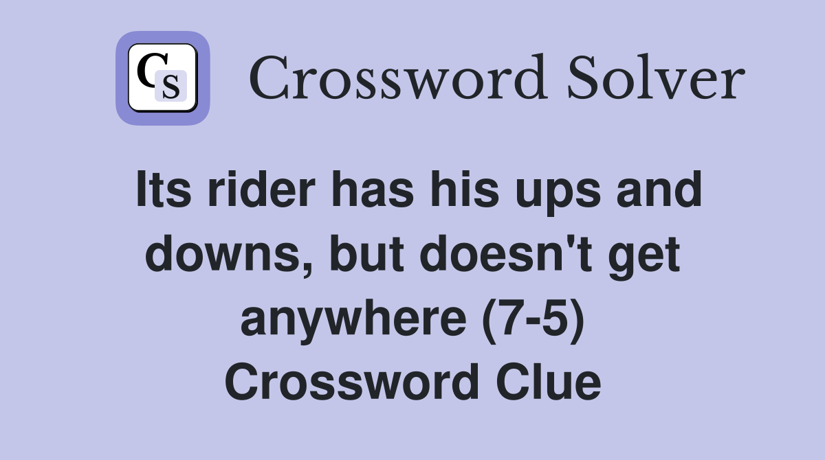 Its rider has his ups and downs, but doesn't get anywhere (7-5) Crossword Clue