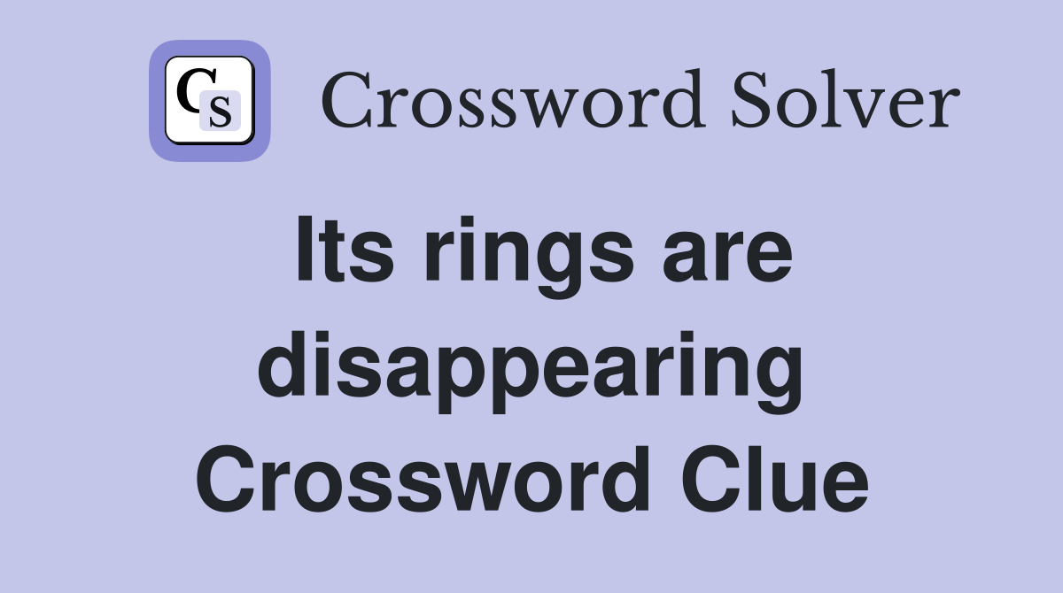 Its rings are disappearing Crossword Clue