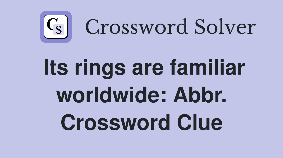 Its rings are familiar worldwide: Abbr. Crossword Clue