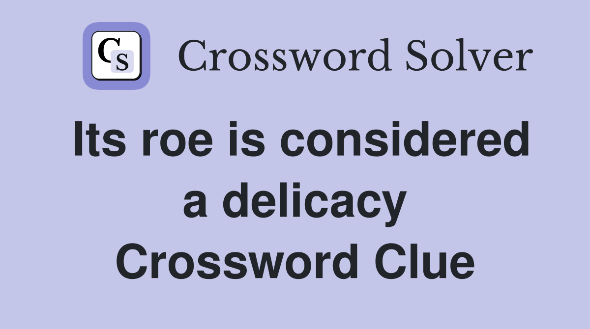 Its roe is considered a delicacy Crossword Clue