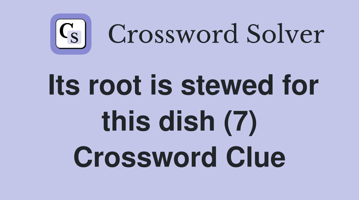 Its root is stewed for this dish (7) Crossword Clue