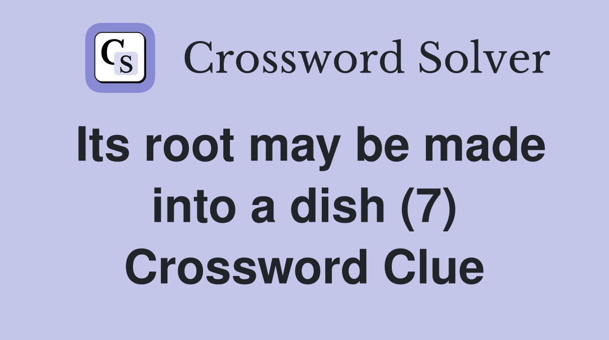 Its root may be made into a dish (7) Crossword Clue