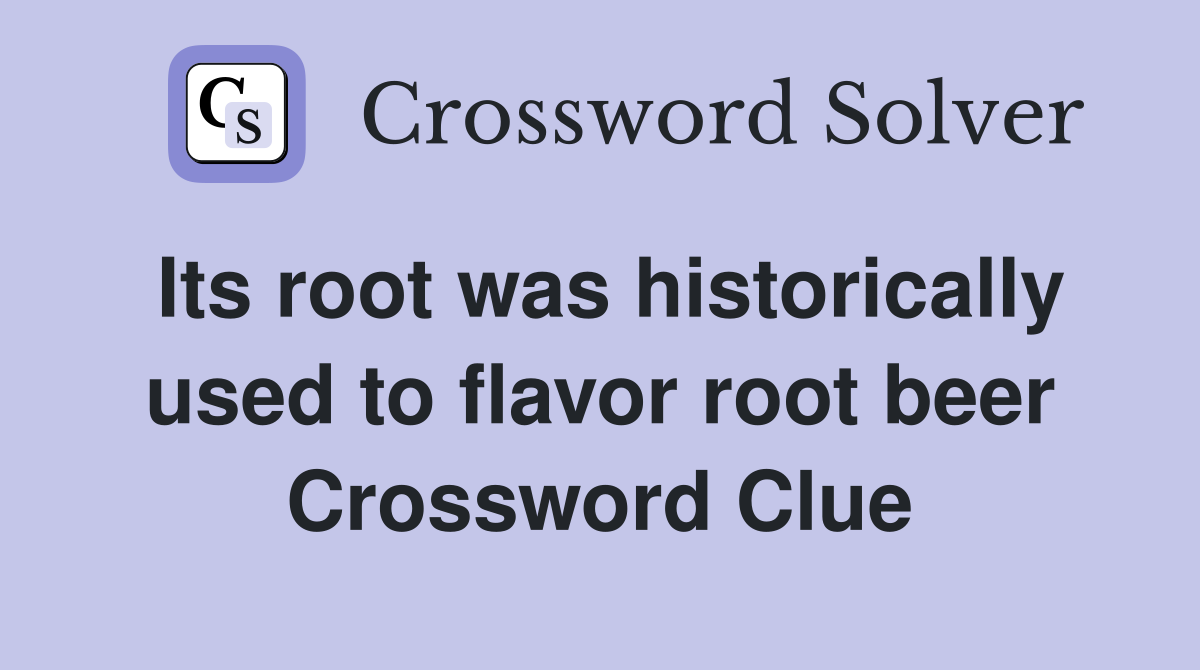 Its root was historically used to flavor root beer Crossword Clue