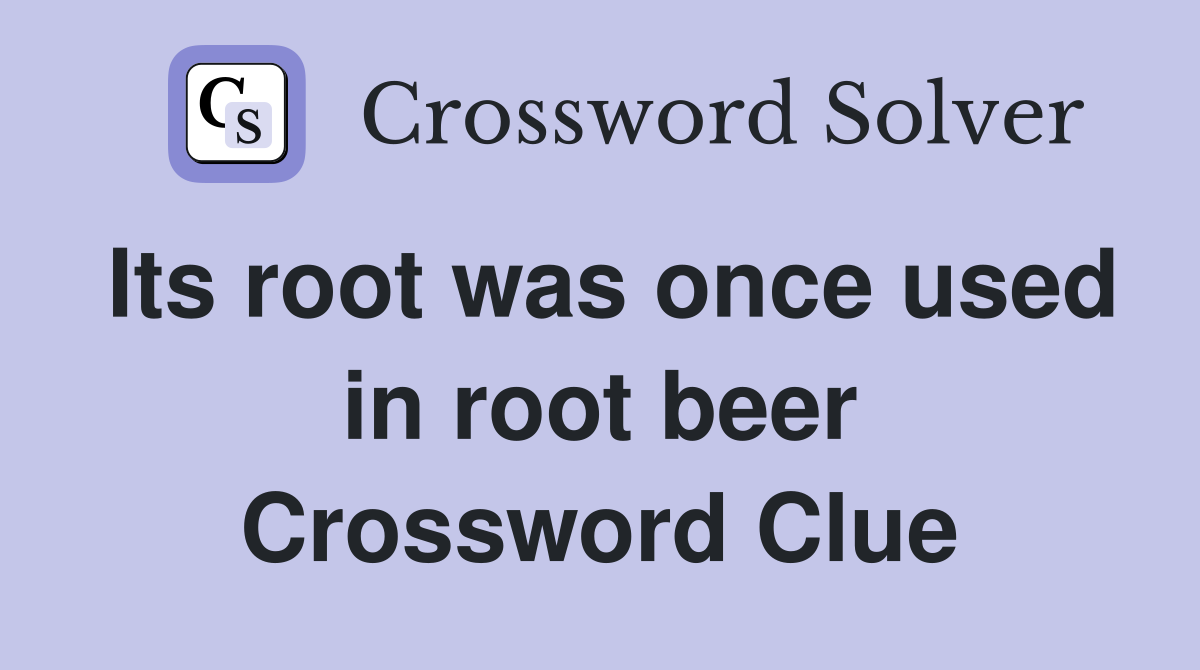Its root was once used in root beer Crossword Clue