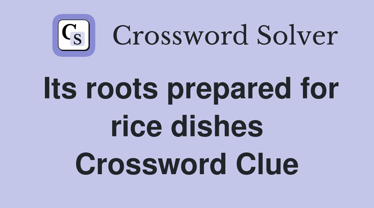 Its roots prepared for rice dishes Crossword Clue
