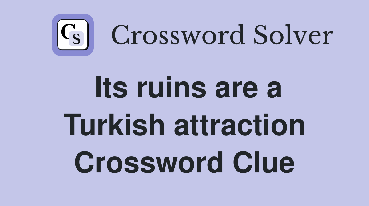 Its ruins are a Turkish attraction Crossword Clue