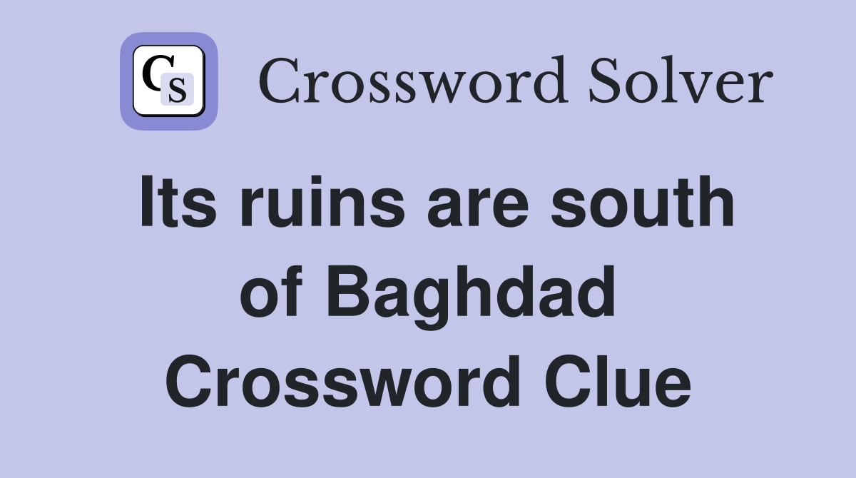 Its ruins are south of Baghdad Crossword Clue
