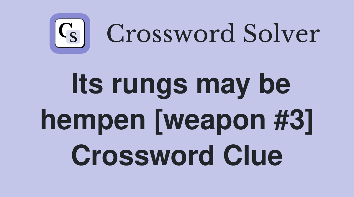 Its rungs may be hempen [weapon #3] Crossword Clue