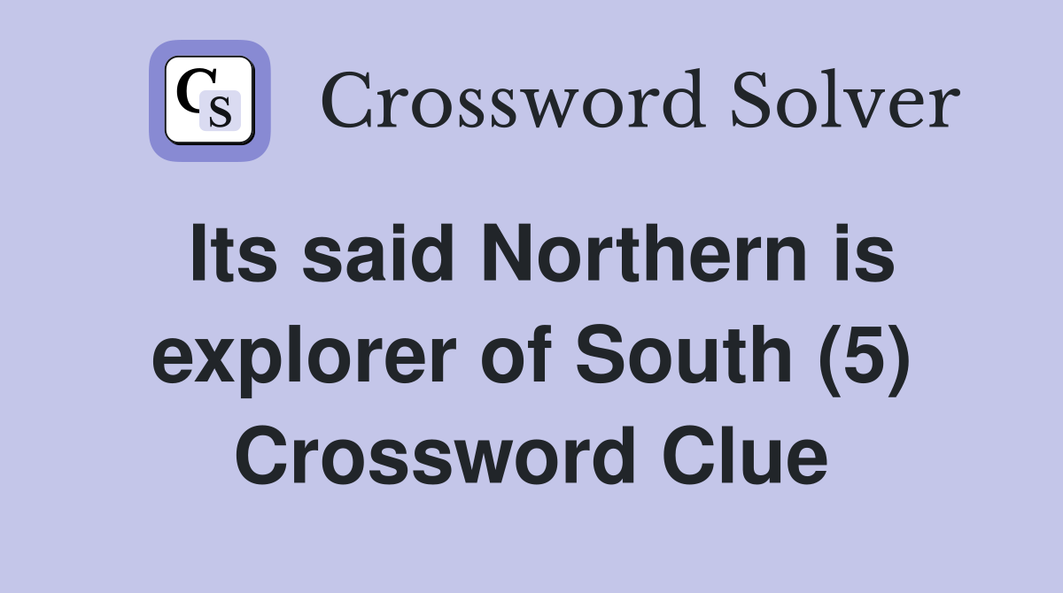 Its said Northern is explorer of South (5) Crossword Clue