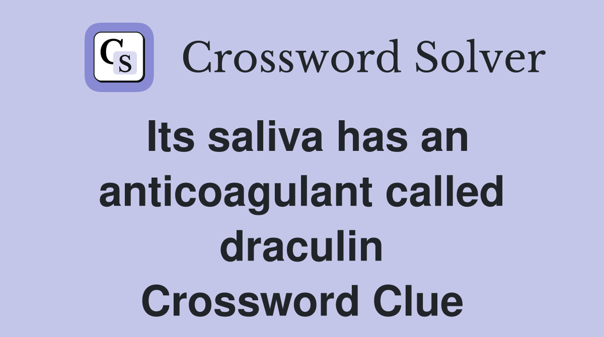 Its saliva has an anticoagulant called draculin Crossword Clue