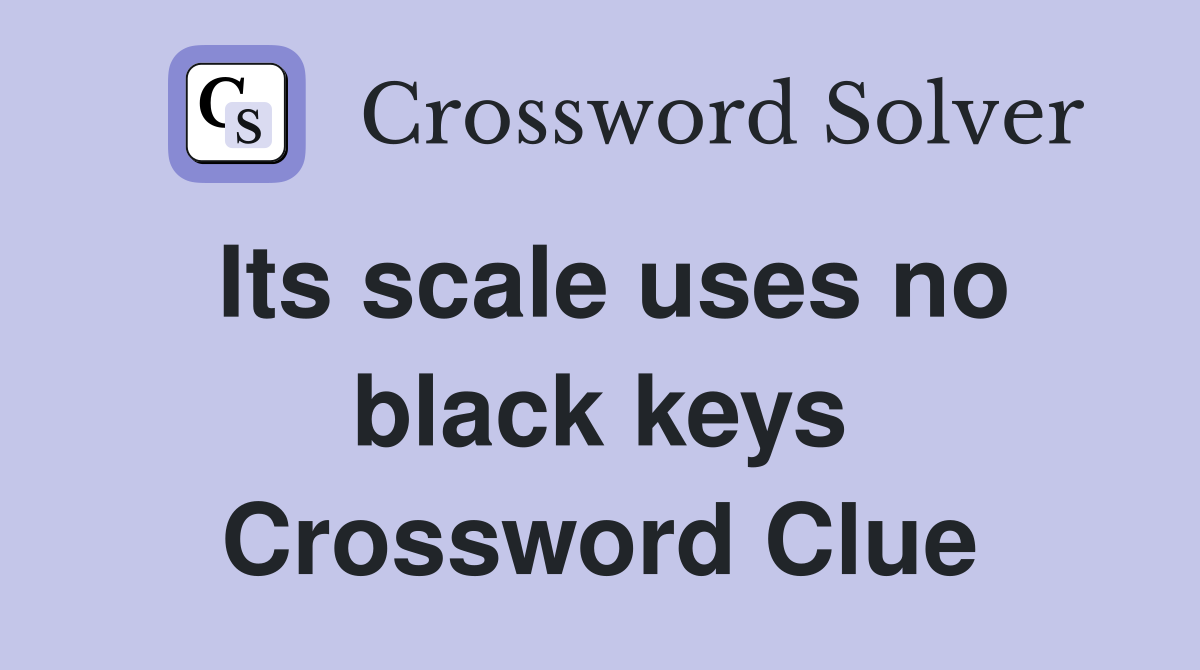 Its scale uses no black keys Crossword Clue
