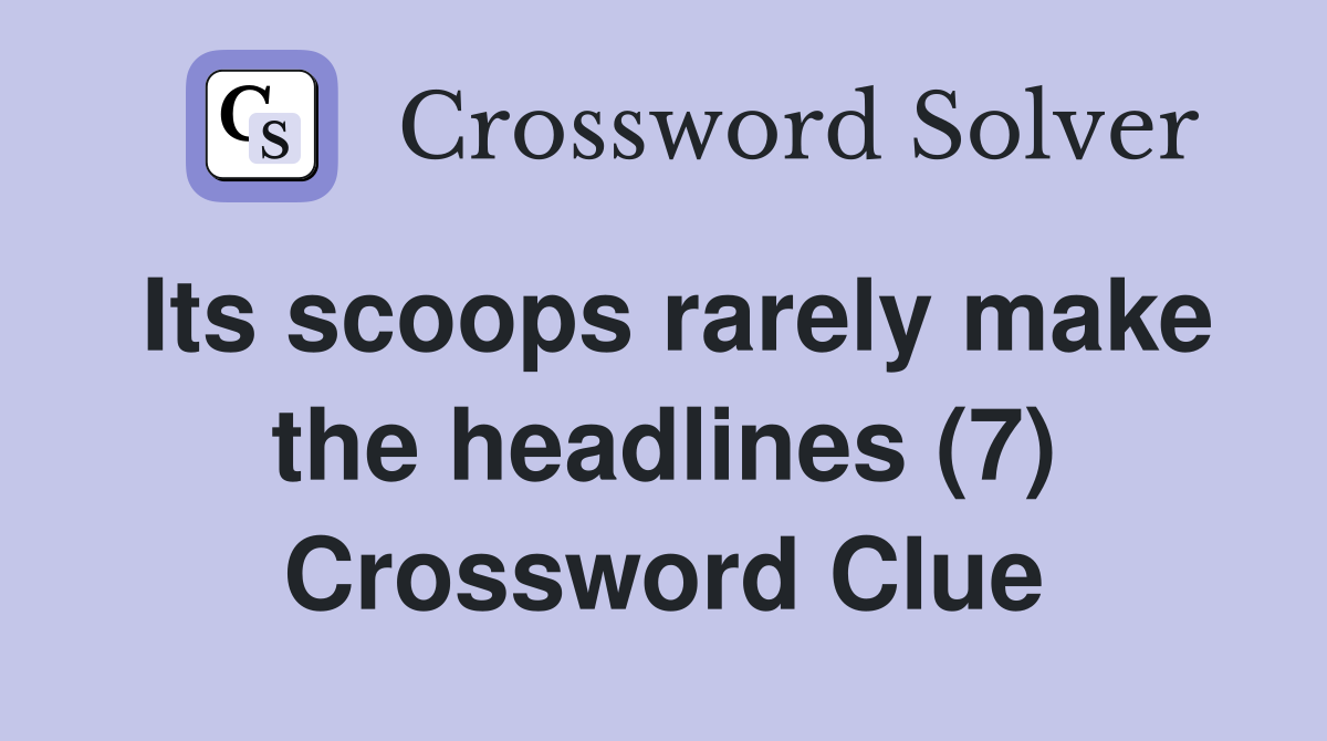 Its scoops rarely make the headlines (7) Crossword Clue