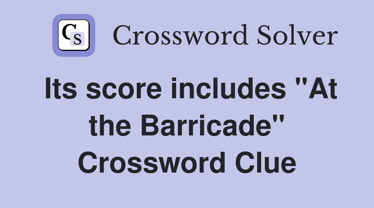 Its score includes "At the Barricade" Crossword Clue