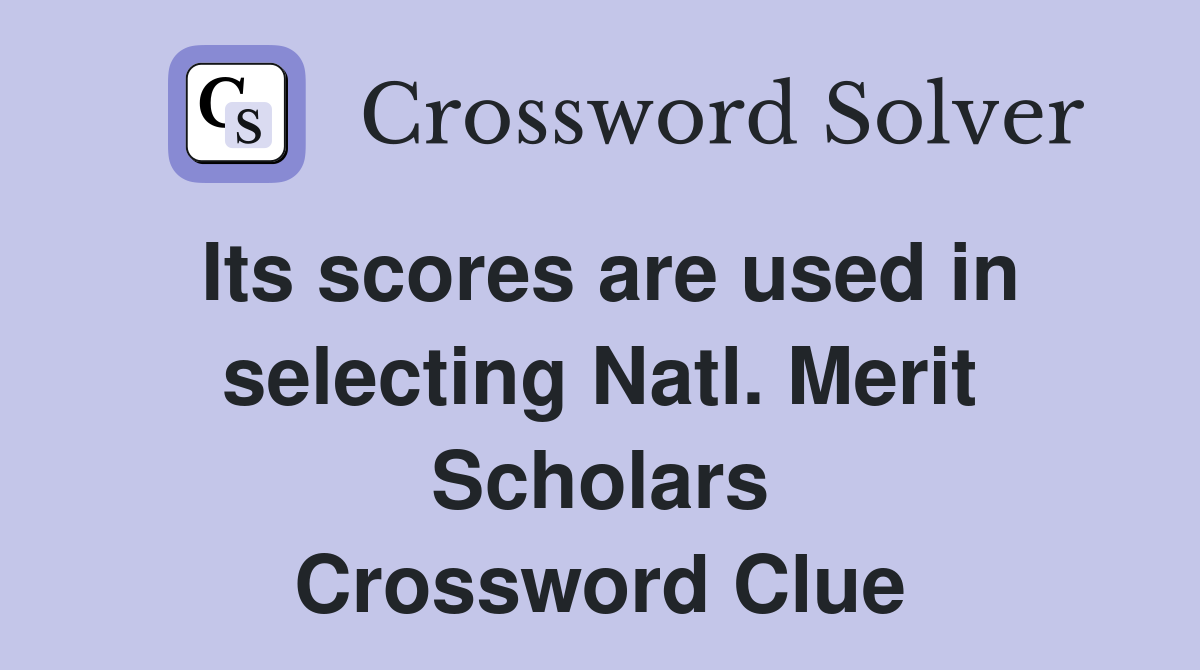 Its scores are used in selecting Natl. Merit Scholars Crossword Clue