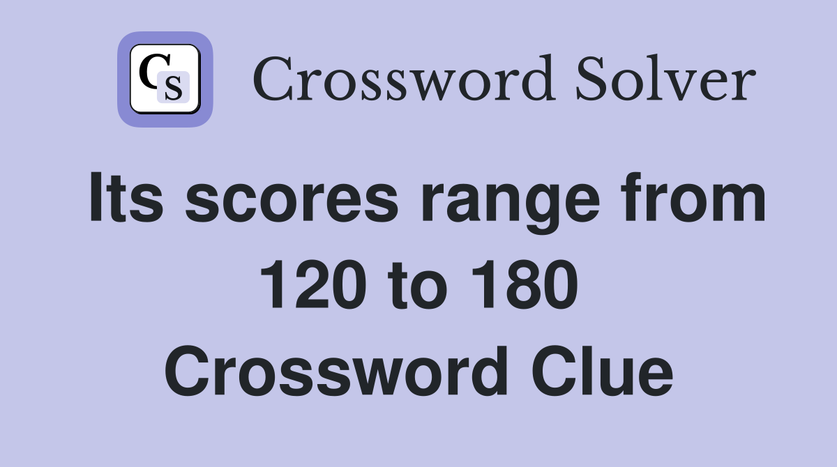 Its scores range from 120 to 180 Crossword Clue