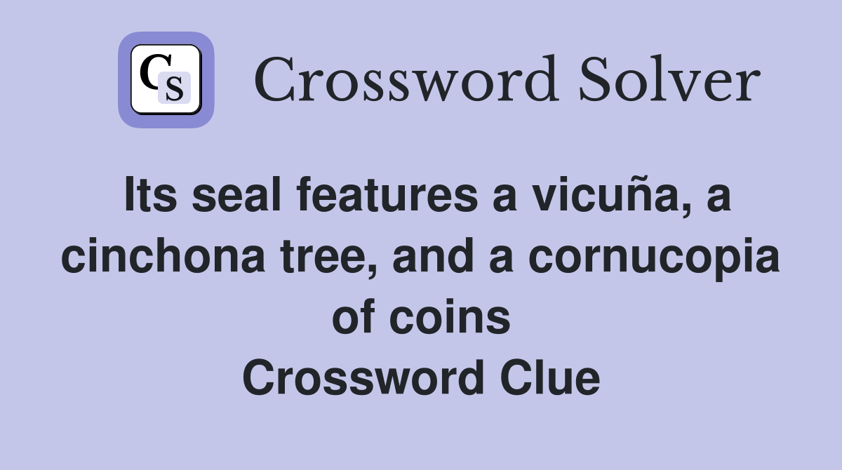 Its seal features a vicuña, a cinchona tree, and a cornucopia of coins Crossword Clue