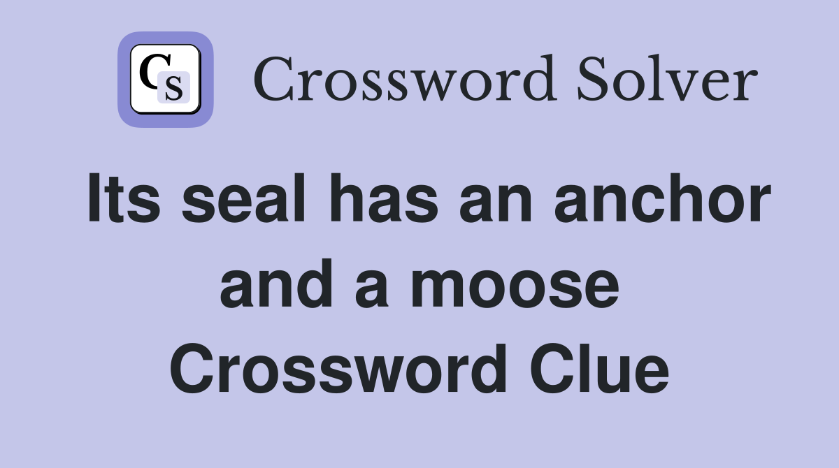 Its seal has an anchor and a moose Crossword Clue