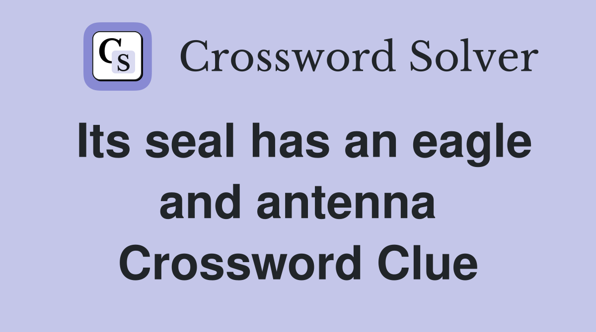Its seal has an eagle and antenna Crossword Clue