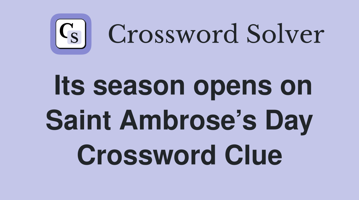 Its season opens on Saint Ambrose’s Day Crossword Clue