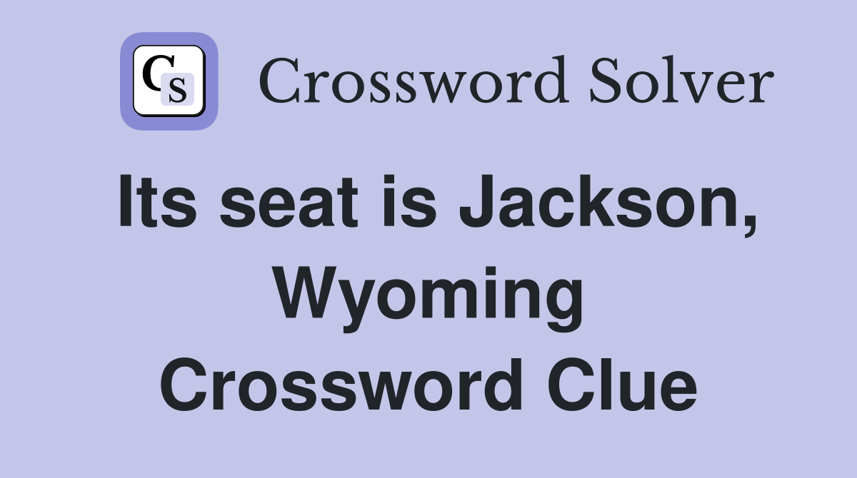 Its seat is Jackson, Wyoming Crossword Clue