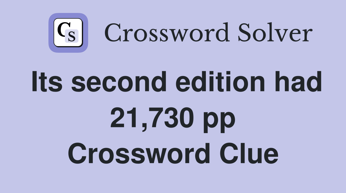 Its second edition had 21,730 pp Crossword Clue