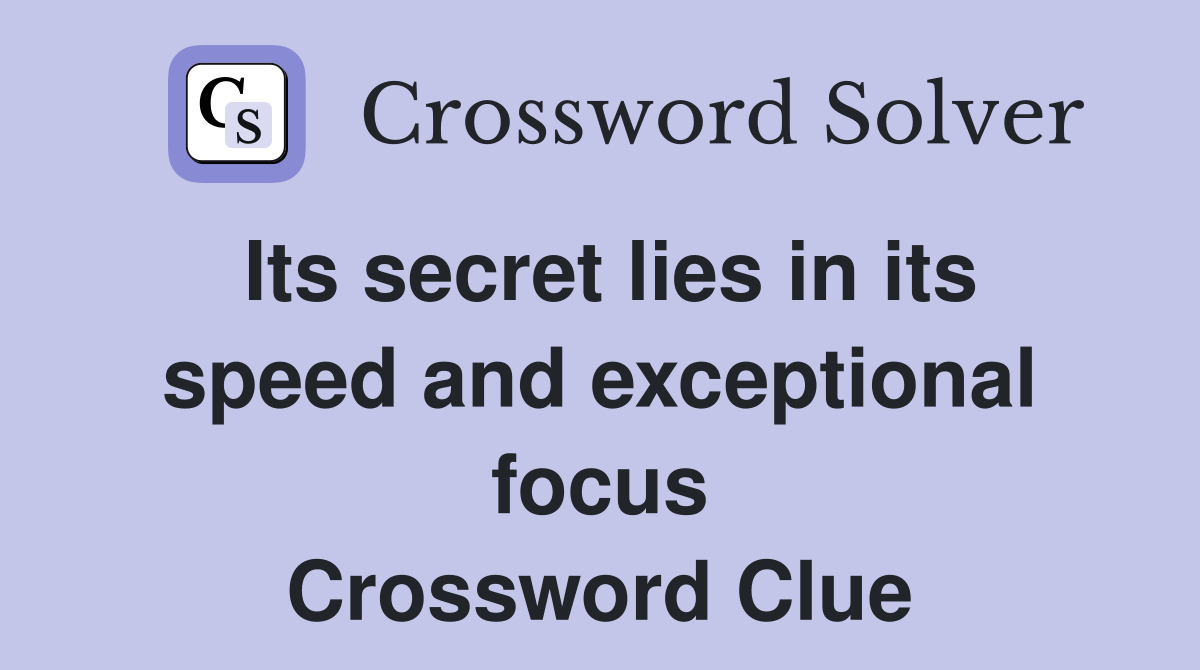 Its secret lies in its speed and exceptional focus Crossword Clue