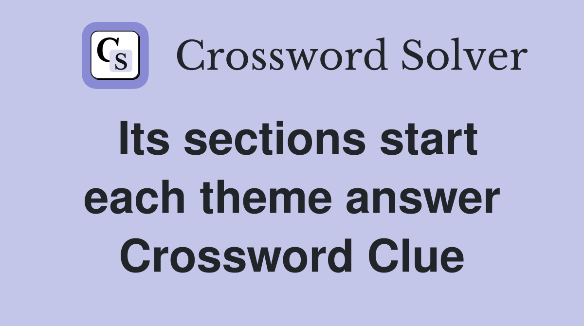 Its sections start each theme answer Crossword Clue