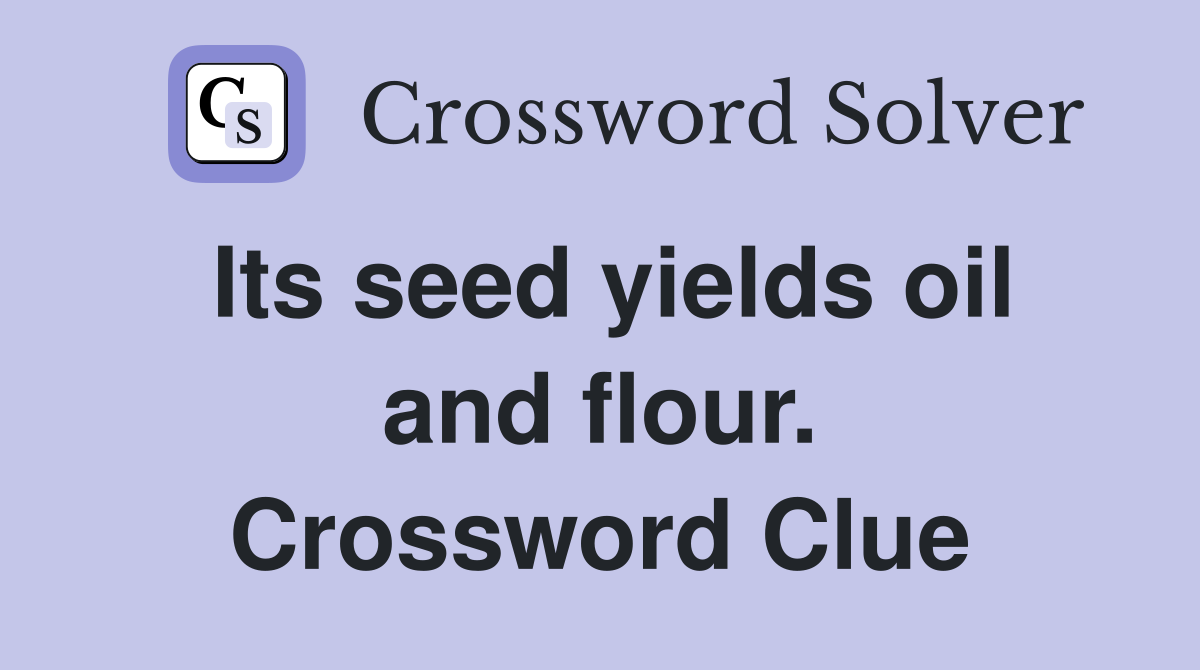 Its seed yields oil and flour. Crossword Clue