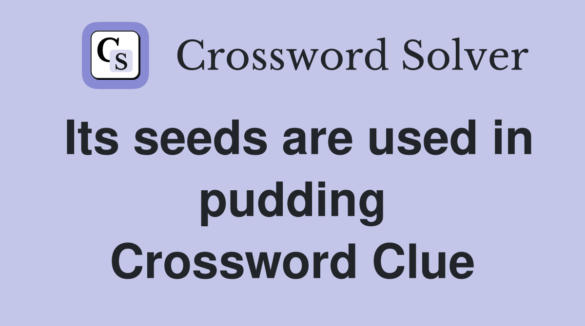 Its seeds are used in pudding Crossword Clue
