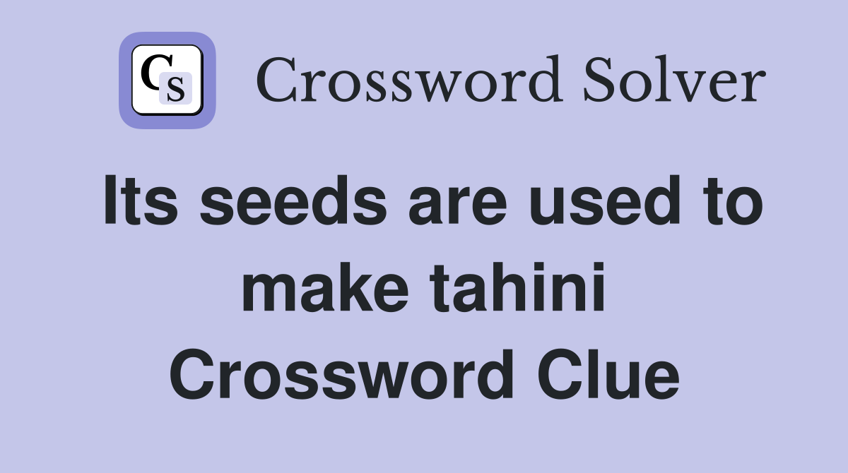Its seeds are used to make tahini Crossword Clue