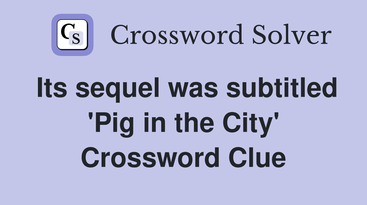 Its sequel was subtitled 'Pig in the City' Crossword Clue