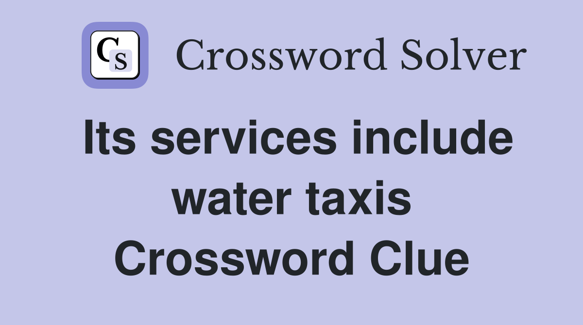 Its services include water taxis Crossword Clue