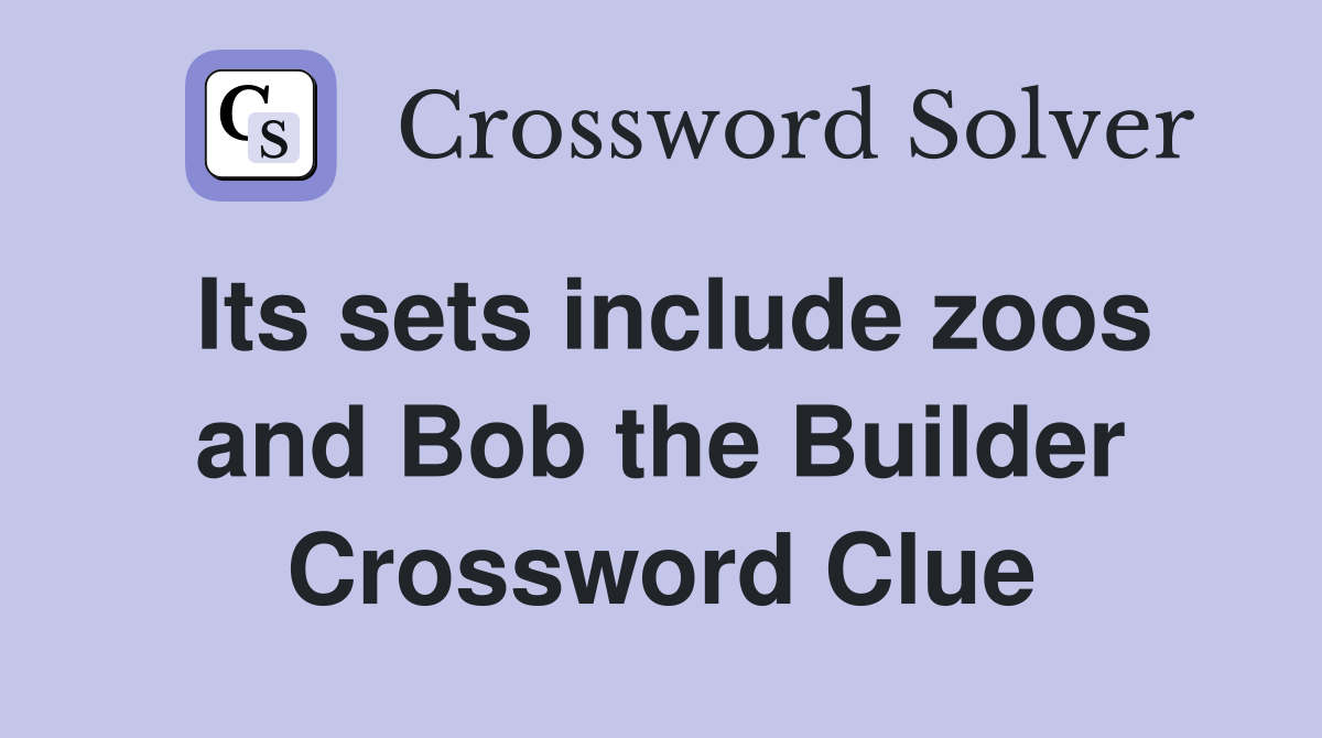 Its sets include zoos and Bob the Builder Crossword Clue