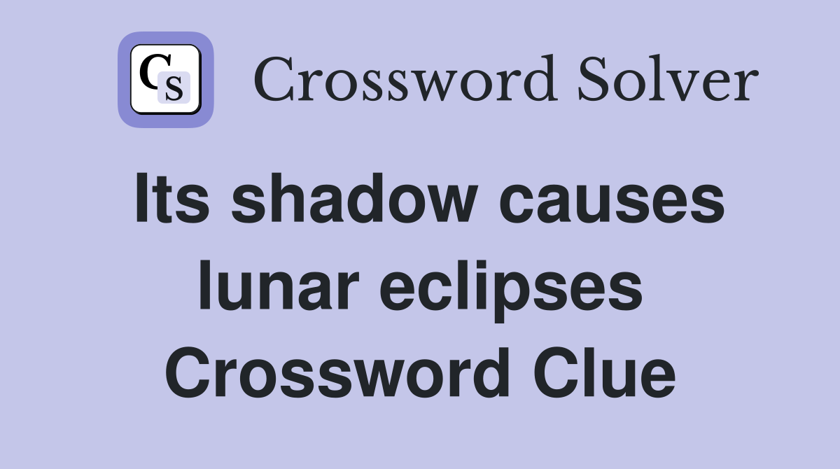 Its shadow causes lunar eclipses Crossword Clue
