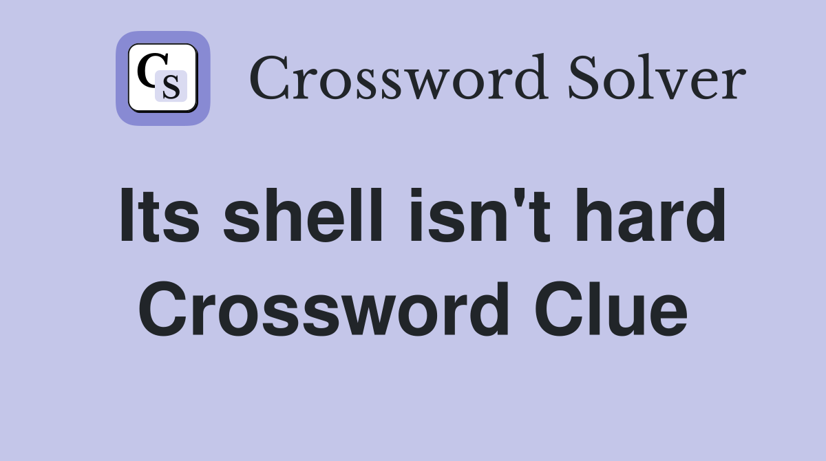 Its shell isn't hard Crossword Clue
