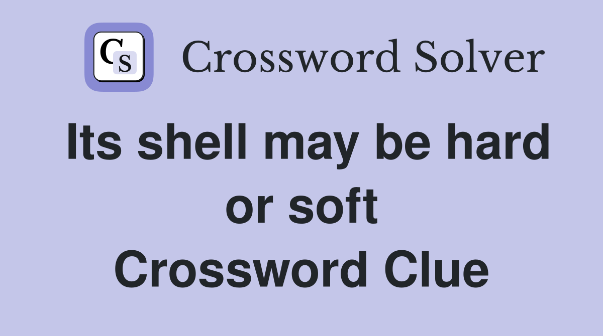 Its shell may be hard or soft Crossword Clue