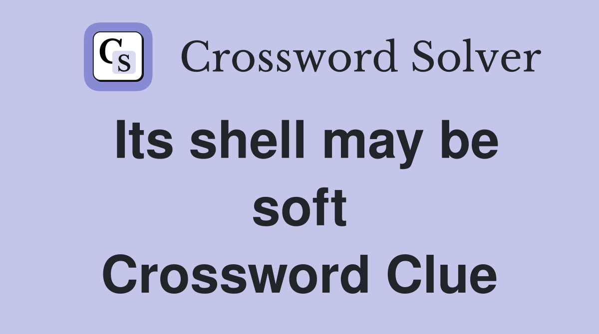 Its shell may be soft Crossword Clue