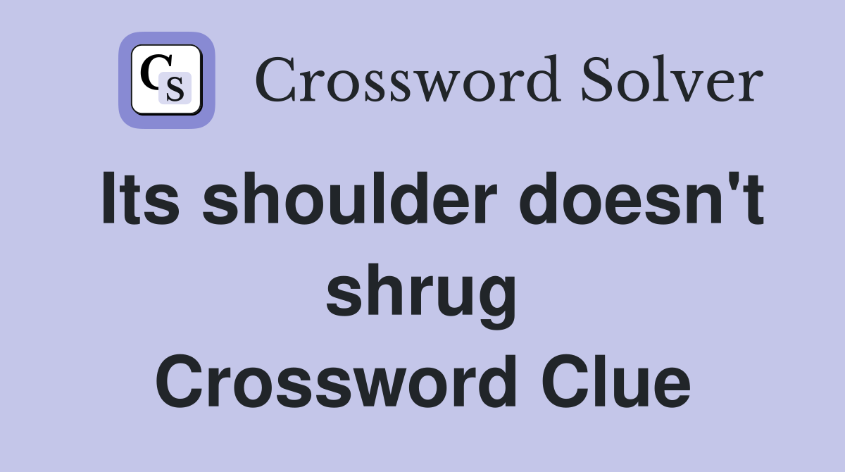 Its shoulder doesn't shrug Crossword Clue