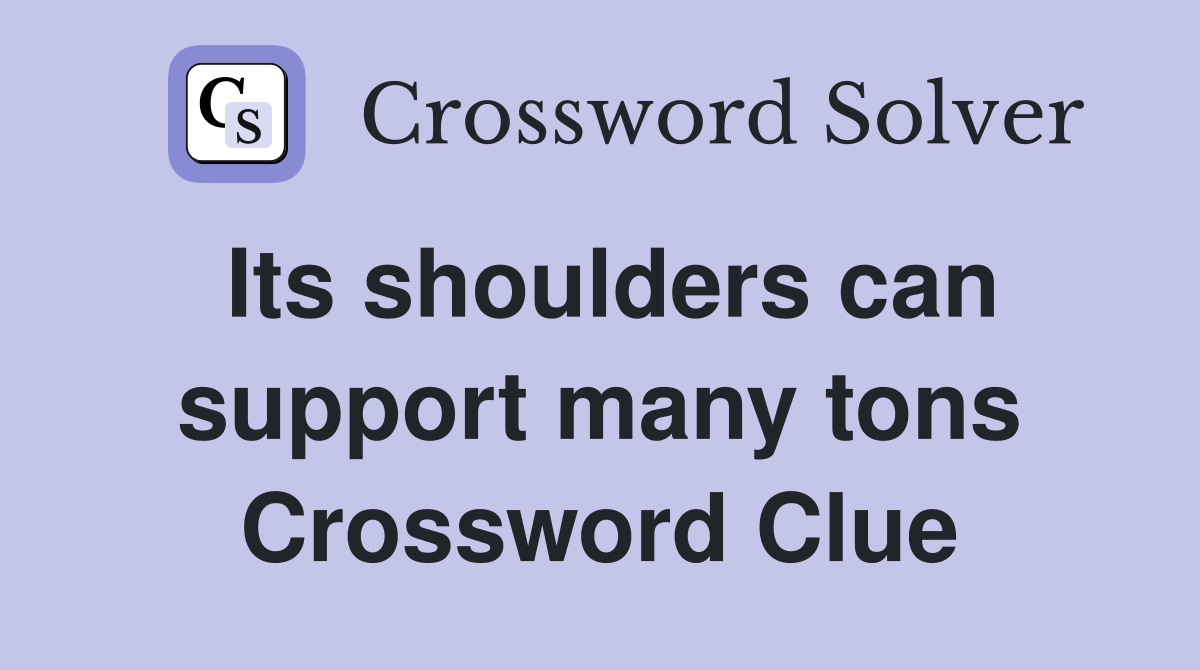 Its shoulders can support many tons Crossword Clue