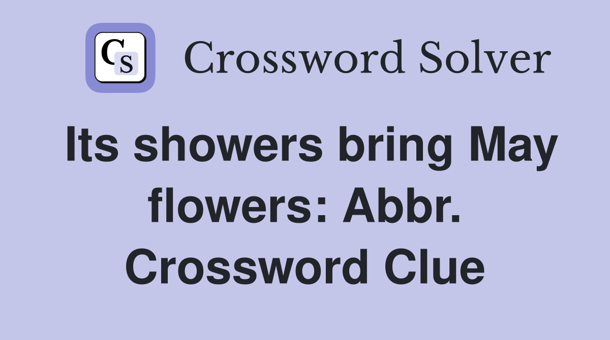 Its showers bring May flowers: Abbr. Crossword Clue