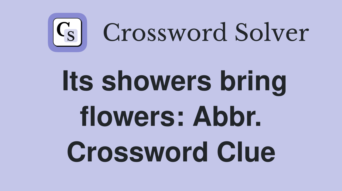 Its showers bring flowers: Abbr. Crossword Clue