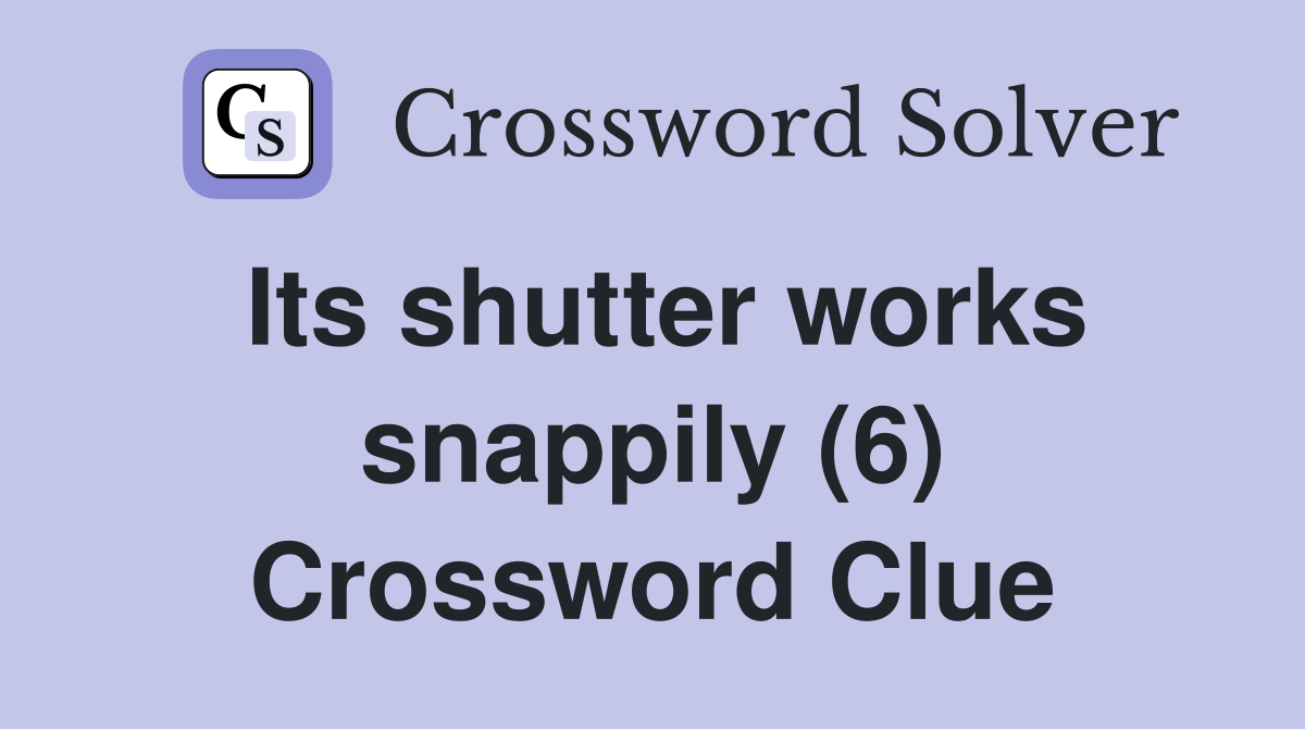 Its shutter works snappily (6) Crossword Clue